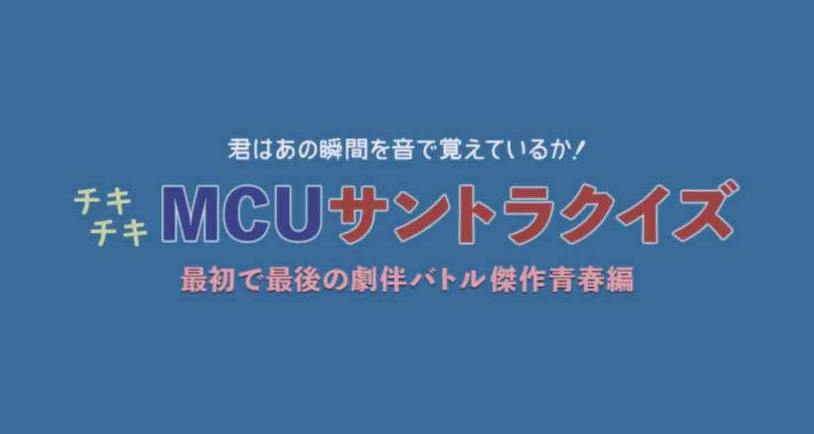 君はあの瞬間を音で覚えているか！チキチキ MCUサントラクイズ 最初で最後の劇伴バトル傑作青春編